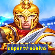 super tv aovivo